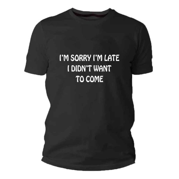 sorry I'm late I didn't want to come t-shirt διάφορα χρώματα